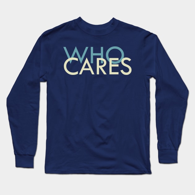 Who Cares? Long Sleeve T-Shirt by Heartfeltarts